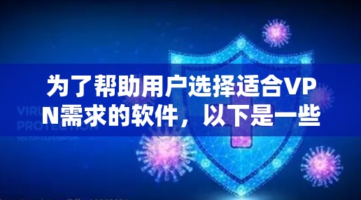 为了帮助用户选择适合VPN需求的软件，以下是一些推荐，涵盖了不同的需求和使用场景