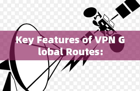 Key Features of VPN Global Routes: