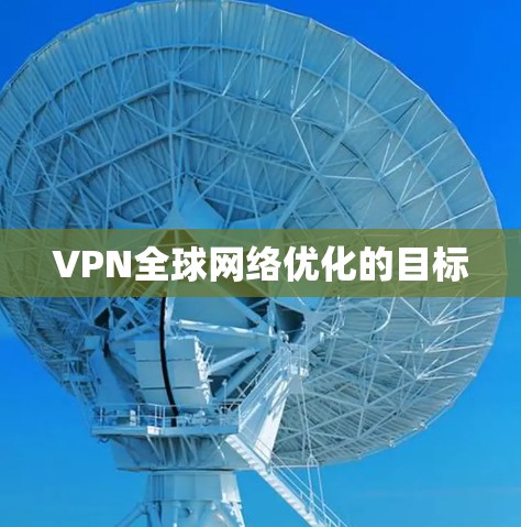 VPN全球网络优化的目标
