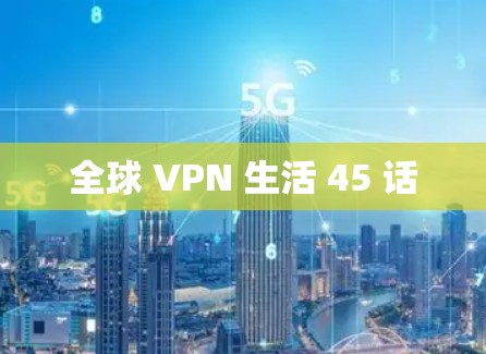 全球 VPN 生活 45 话