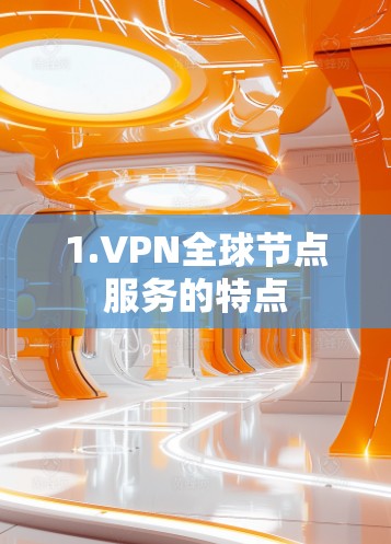 1.VPN全球节点服务的特点