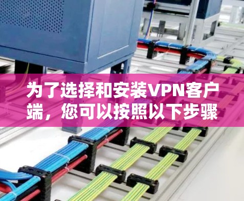 为了选择和安装<strong>VPN客户端</strong>，您可以按照以下步骤进行