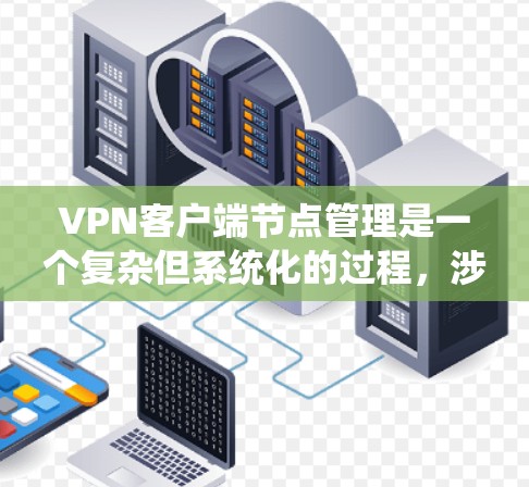 <strong>VPN客户端</strong>节点管理是一个复杂但系统化的过程，涉及服务器管理、安全性、防火墙设置、监控和恢复等多个方面。以下是详细的步骤指南