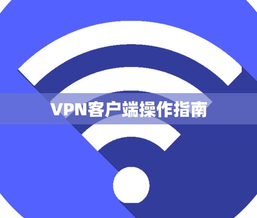 <strong>VPN客户端</strong>操作指南