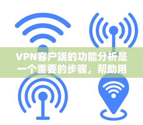 <strong>VPN客户端</strong>的功能分析是一个重要的步骤，帮助用户更好地理解如何使用这些客户端。以下是 VPN 功能分析的详细内容