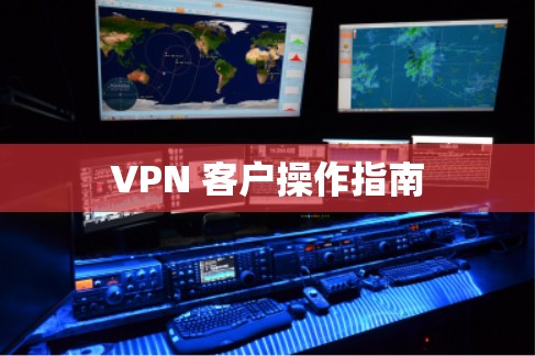 VPN 客户操作指南