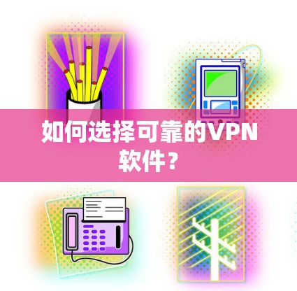 如何选择可靠的VPN软件？