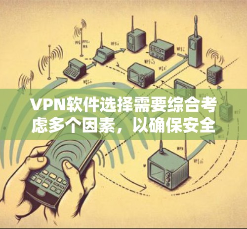 VPN软件选择需要综合考虑多个因素，以确保安全、稳定和高效。以下是推荐的VPN软件列表，供您参考