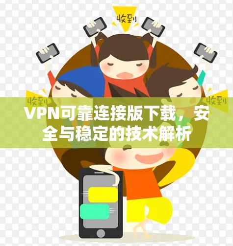 VPN可靠连接版下载，安全与稳定的技术解析