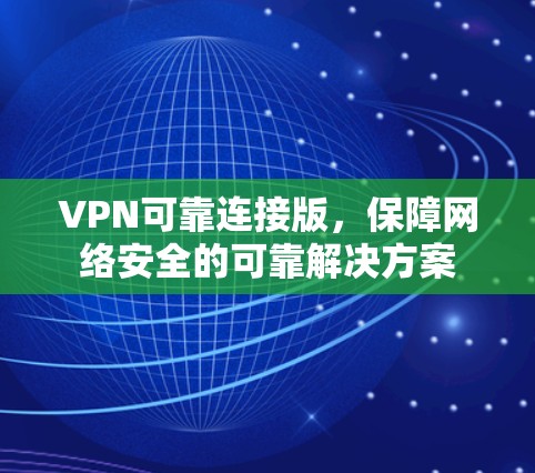 VPN可靠连接版，保障网络安全的可靠解决方案