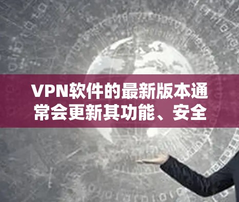 VPN软件的最新版本通常会更新其功能、安全性和用户体验。以下是几个受欢迎的VPN软件推荐