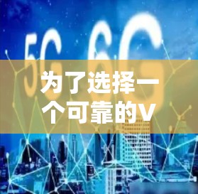 为了选择一个可靠的VPNAndroid应用，以下是一些关键步骤和建议
