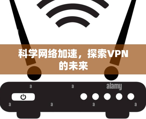 科学网络加速，探索VPN的未来
