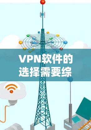 VPN软件的选择需要综合考虑多种因素，包括安全性和隐私保护、速度和稳定性、价格等因素。以下是一些综合评价和推荐