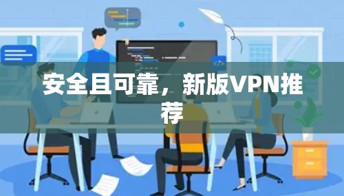 安全且可靠，新版VPN推荐
