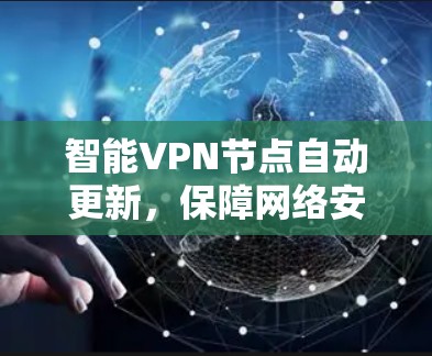 智能VPN节点自动更新，保障网络安全的新趋势