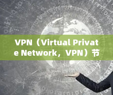 VPN（Virtual Private Network，VPN）节点资源测试与网络延迟优化是一个复杂的系统工程，涉及多个层面的测试和优化。以下是基于VPN节点资源测试与网络延迟优化的分析