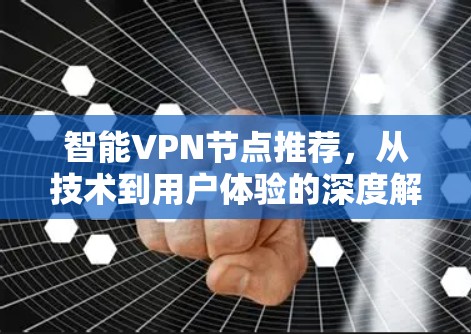 智能VPN节点推荐，从技术到用户体验的深度解析