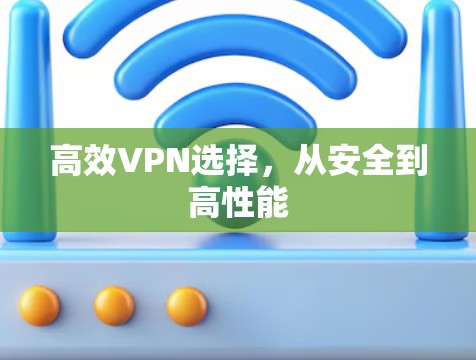 高效VPN选择，从安全到高性能