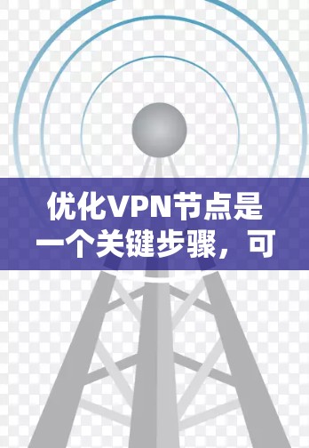 优化VPN节点是一个关键步骤，可以显著提升VPN的安全性和稳定性。以下是优化VPN节点的详细步骤和方法