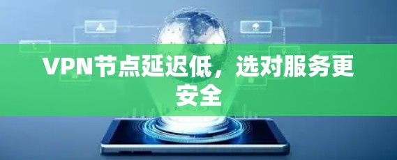 VPN节点延迟低，选对服务更安全