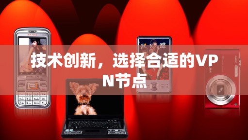 技术创新，选择合适的VPN节点