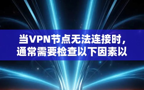 当VPN节点无法连接时，通常需要检查以下因素以确定问题并解决问题