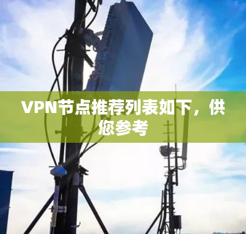 VPN节点推荐列表如下，供您参考