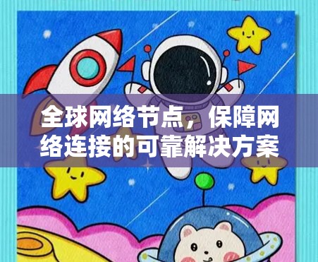 全球网络节点，保障网络连接的可靠解决方案
