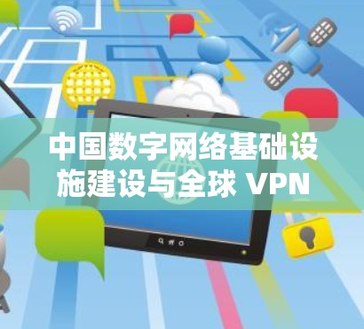 中国数字网络基础设施建设与全球 VPN 节点技术研究