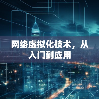 网络虚拟化技术，从入门到应用