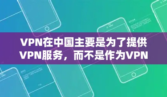 VPN在中国主要是为了提供VPN服务，而不是作为VPN节点。VPN节点通常是指国际上的VPN平台，这些平台提供的是国际VPN服务，而不是中国国内的VPN服务