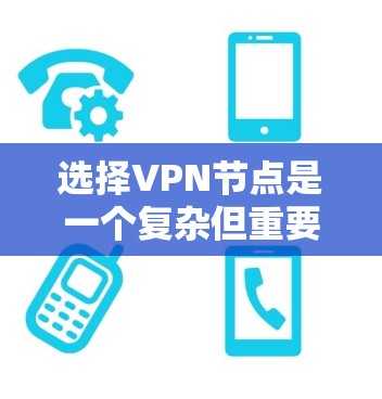 选择VPN节点是一个复杂但重要的过程，需要综合考虑多个因素。以下是步骤性的指南，帮助你更有效地选择适合自己的VPN节点