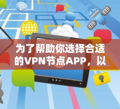 为了帮助你选择合适的VPN节点APP，以下是一个分步的指南