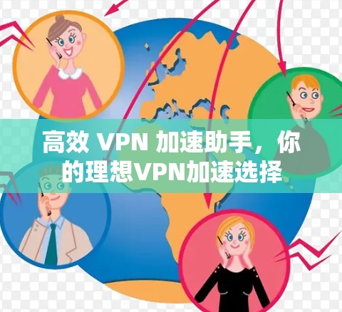 高效 VPN 加速助手，你的理想VPN加速选择
