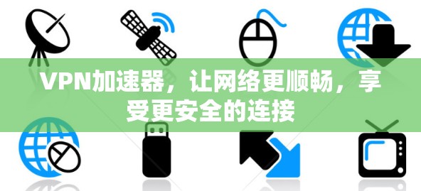 VPN加速器，让网络更顺畅，享受更安全的连接