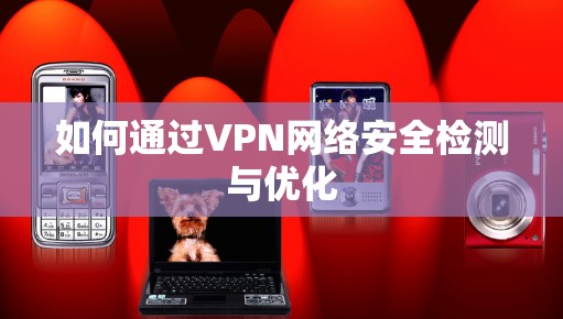 如何通过VPN网络安全检测与优化