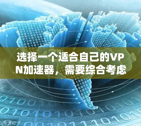 选择一个适合自己的VPN加速器，需要综合考虑多个因素。以下是一步步的建议
