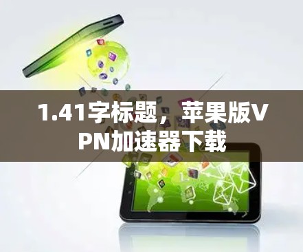 1.41字标题，苹果版VPN加速器下载