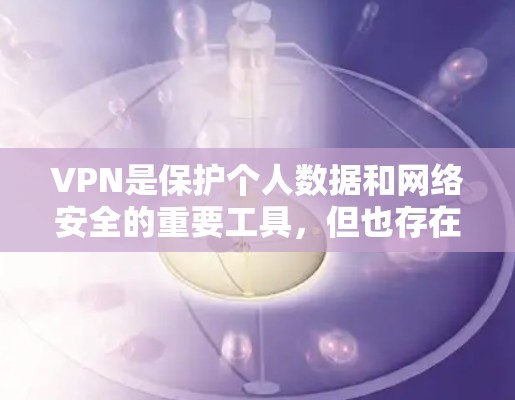 VPN是保护个人数据和网络安全的重要工具，但也存在一些限制。以下是关于VPN免费连接的一些信息
