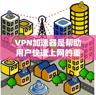 VPN加速器是帮助用户快速上网的重要工具，但为了确保安全性和完整性，建议用户选择官方或经过认证的VPN服务器。以下是几个推荐的免费VPN加速器