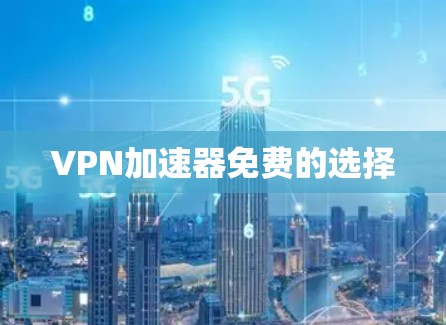 VPN加速器免费的选择