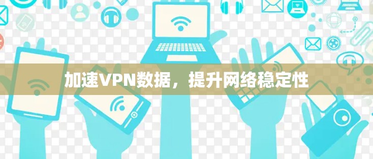 加速VPN数据，提升网络稳定性