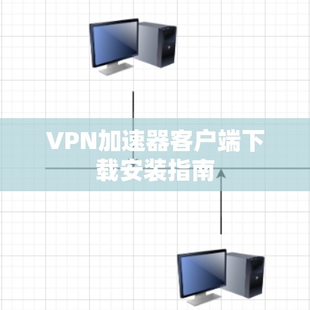 VPN加速器客户端下载安装指南