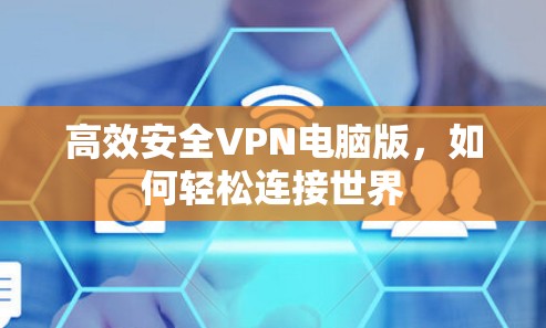 高效安全VPN电脑版，如何轻松连接世界