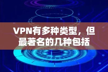 VPN有多种类型，但最著名的几种包括