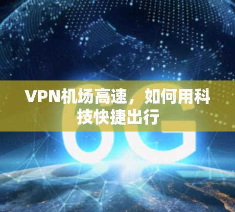 <strong>VPN机场</strong>高速,如何用科技快捷出行