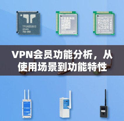 VPN会员功能分析，从使用场景到功能特性