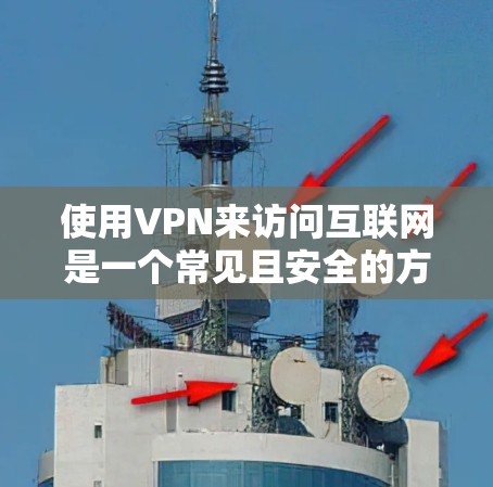 使用VPN来访问互联网是一个常见且安全的方式，尤其是当你的设备处于不被 Others 监控的情况下。以下是使用VPN访问互联网的完整访问方案