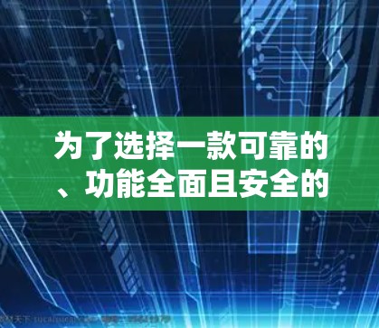 为了选择一款可靠的、功能全面且安全的<strong>VPN客户端</strong>,以下是详细的分析和推荐